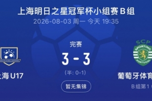 上海U17队连追两球3-3葡体U17队,梁锦鸿双响吕孟洋送助攻