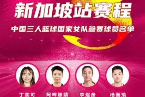 FIBA3x3系列赛新加坡站中国女队名单:丁奕可、杨衡瑜在列