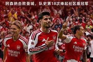 冠军启程!阿森纳夺队史第18座社区盾冠军,阿尔特塔第5冠